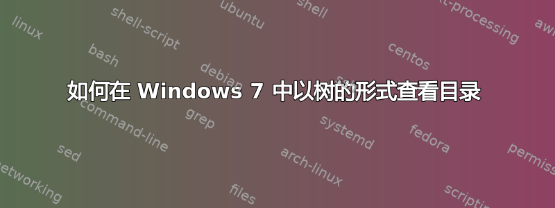 如何在 Windows 7 中以树的形式查看目录