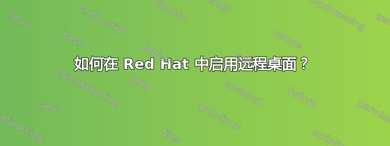 如何在 Red Hat 中启用远程桌面？