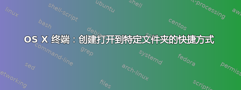 OS X 终端：创建打开到特定文件夹的快捷方式