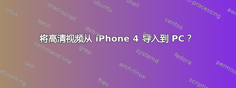 将高清视频从 iPhone 4 导入到 PC？