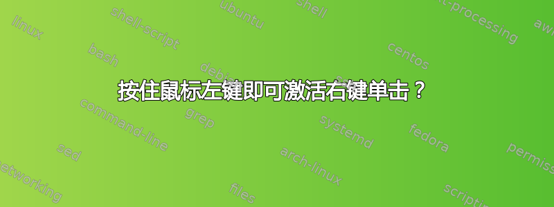 按住鼠标左键即可激活右键单击？