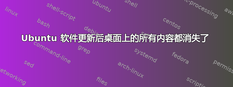 Ubuntu 软件更新后桌面上的所有内容都消失了