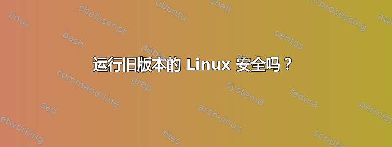 运行旧版本的 Linux 安全吗？