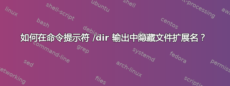 如何在命令提示符 /dir 输出中隐藏文件扩展名？