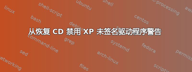 从恢复 CD 禁用 XP 未签名驱动程序警告