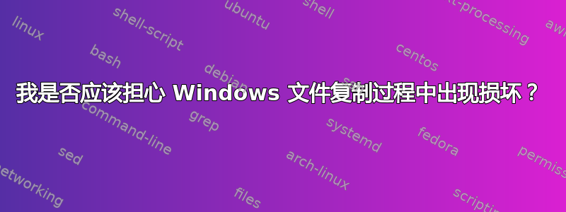 我是否应该担心 Windows 文件复制过程中出现损坏？