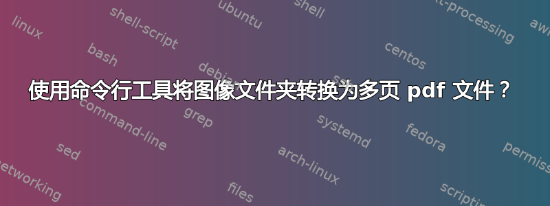 使用命令行工具将图像文件夹转换为多页 pdf 文件？