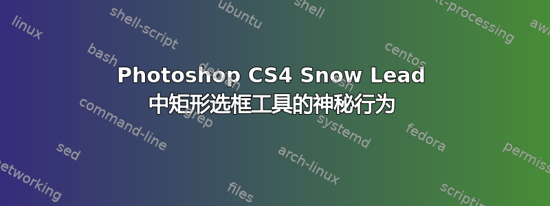 Photoshop CS4 Snow Lead 中矩形选框工具的神秘行为