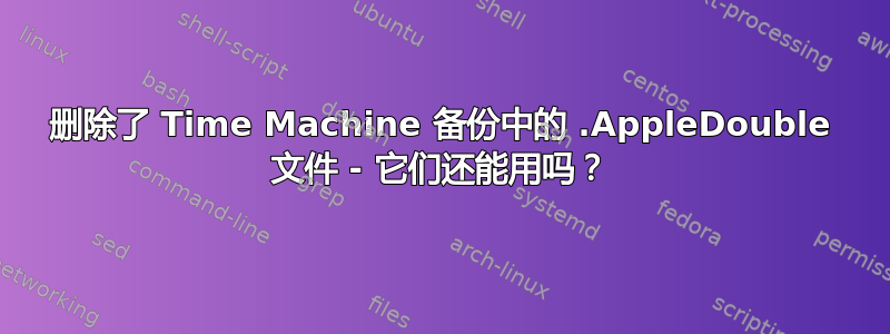 删除了 Time Machine 备份中的 .AppleDouble 文件 - 它们还能用吗？