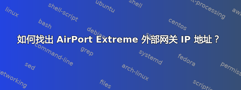 如何找出 AirPort Extreme 外部网关 IP 地址？