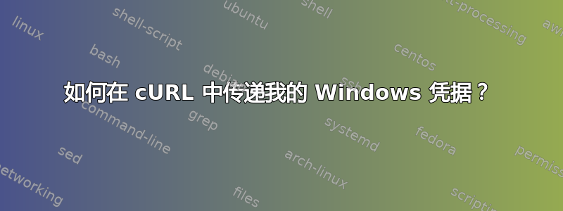 如何在 cURL 中传递我的 Windows 凭据？