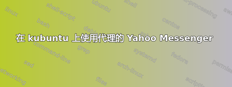 在 kubuntu 上使用代理的 Yahoo Messenger