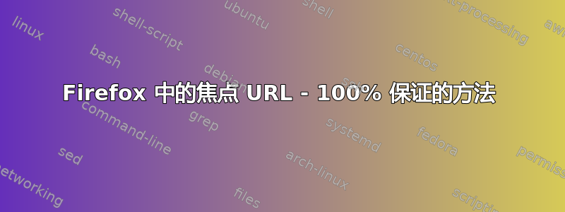 Firefox 中的焦点 URL - 100% 保证的方法