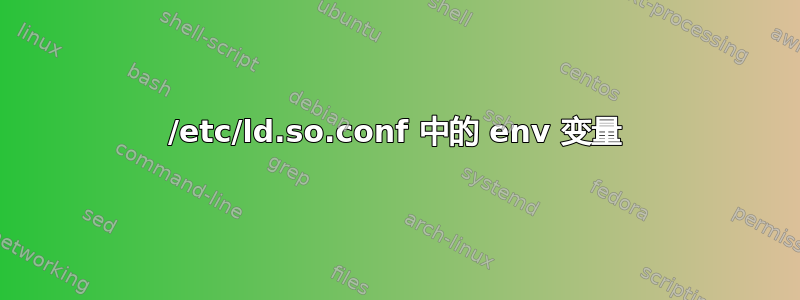 /etc/ld.so.conf 中的 env 变量