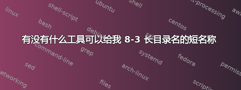 有没有什么工具可以给我 8-3 长目录名的短名称