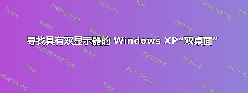 寻找具有双显示器的 Windows XP“双桌面”