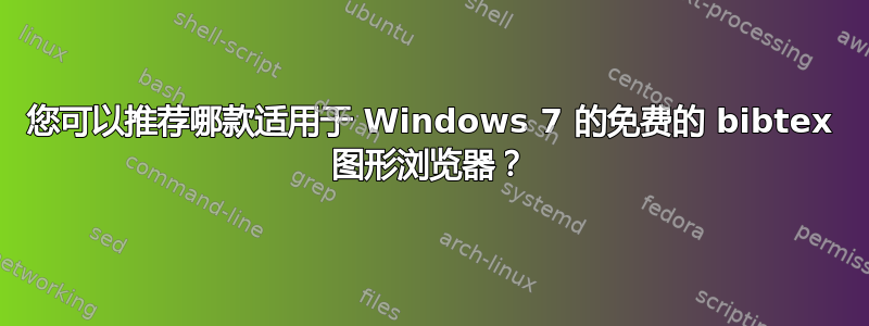 您可以推荐哪款适用于 Windows 7 的免费的 bibtex 图形浏览器？