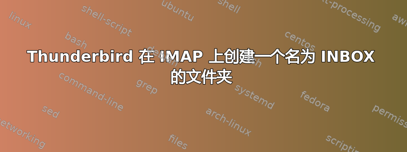 Thunderbird 在 IMAP 上创建一个名为 INBOX 的文件夹