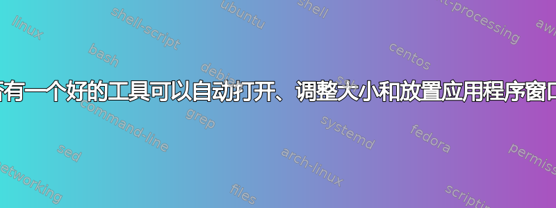 是否有一个好的工具可以自动打开、调整大小和放置应用程序窗口？