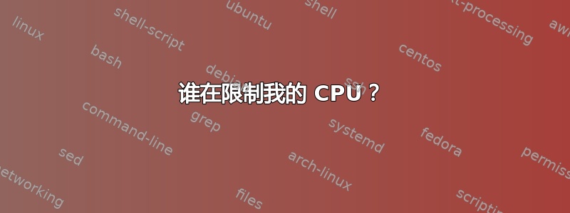 谁在限制我的 CPU？