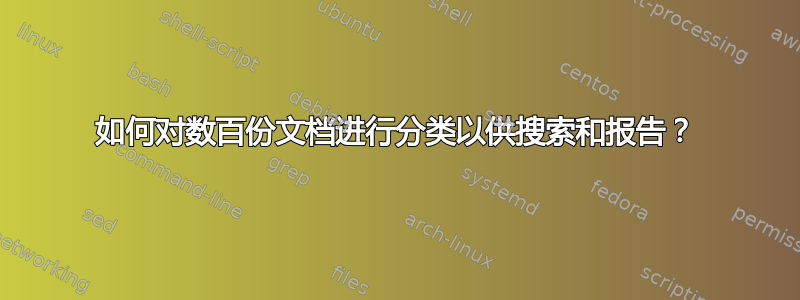 如何对数百份文档进行分类以供搜索和报告？