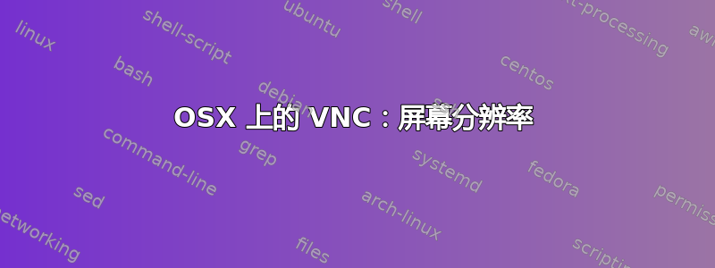 OSX 上的 VNC：屏幕分辨率