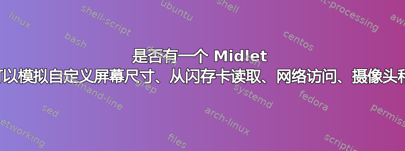 是否有一个 Midlet 模拟器可以模拟自定义屏幕尺寸、从闪存卡读取、网络访问、摄像头和蓝牙？