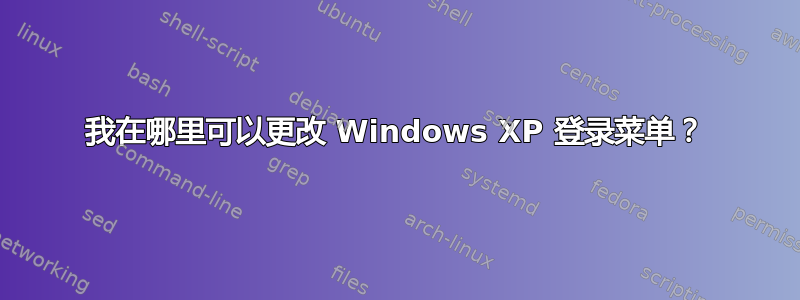 我在哪里可以更改 Windows XP 登录菜单？