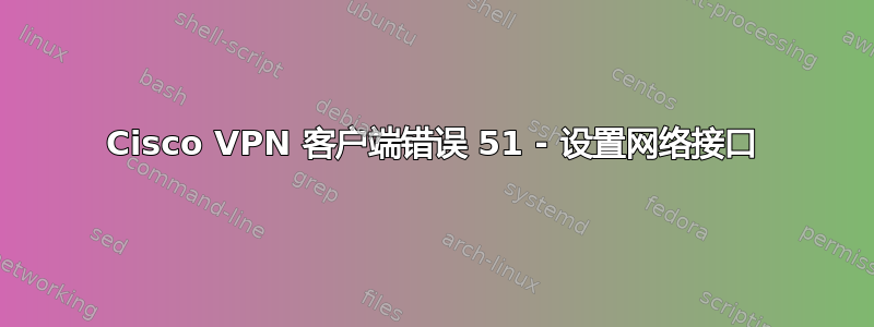 Cisco VPN 客户端错误 51 - 设置网络接口