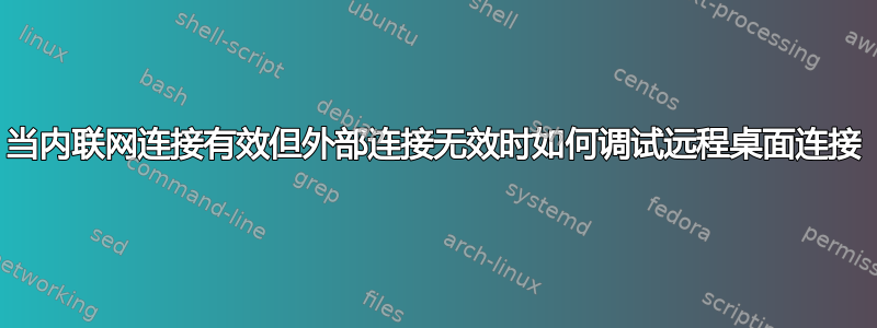 当内联网连接有效但外部连接无效时如何调试远程桌面连接