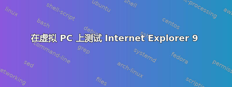 在虚拟 PC 上测试 Internet Explorer 9