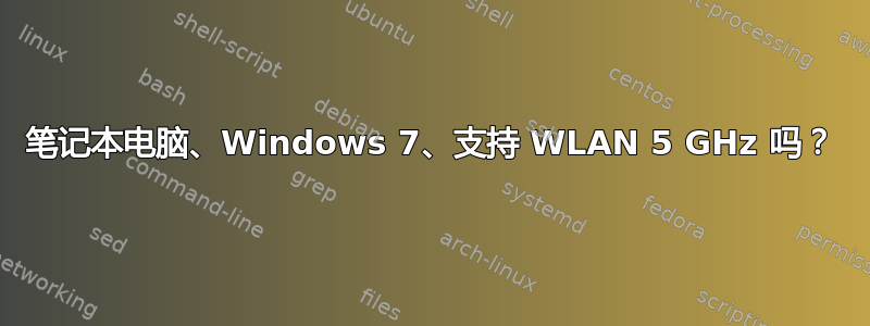 笔记本电脑、Windows 7、支持 WLAN 5 GHz 吗？