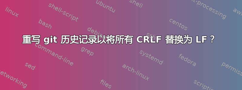 重写 git 历史记录以将所有 CRLF 替换为 LF？