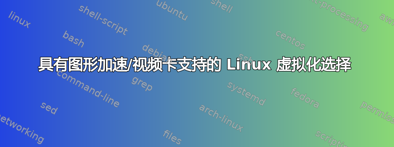 具有图形加速/视频卡支持的 Linux 虚拟化选择