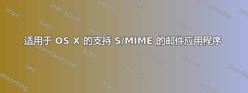 适用于 OS X 的支持 S/MIME 的邮件应用程序