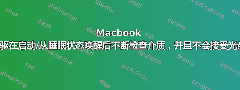 Macbook 光驱在启动/从睡眠状态唤醒后不断检查介质，并且不会接受光盘