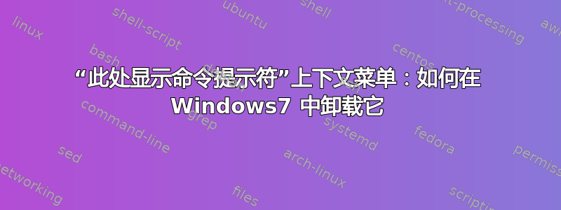 “此处显示命令提示符”上下文菜单：如何在 Windows7 中卸载它