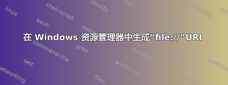 在 Windows 资源管理器中生成“file://”URI