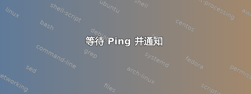 等待 Ping 并通知