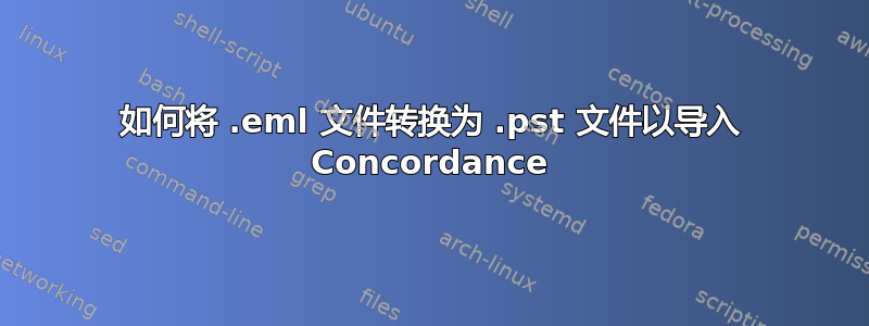 如何将 .eml 文件转换为 .pst 文件以导入 Concordance