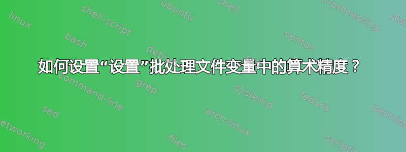 如何设置“设置”批处理文件变量中的算术精度？