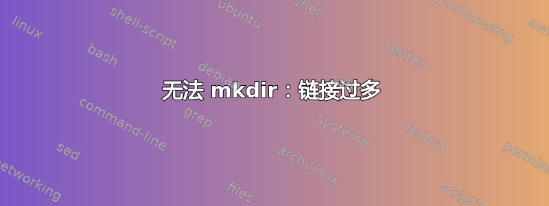 无法 mkdir：链接过多