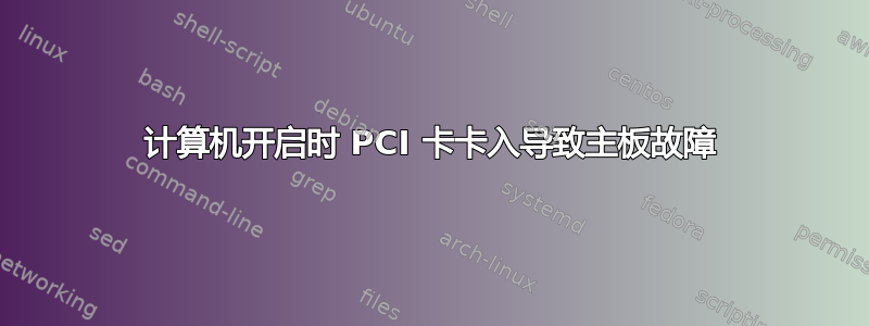 计算机开启时 PCI 卡卡入导致主板故障