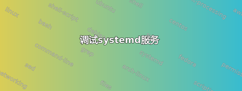 调试systemd服务