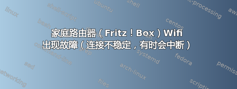 家庭路由器（Fritz！Box）Wifi 出现故障（连接不稳定，有时会中断）