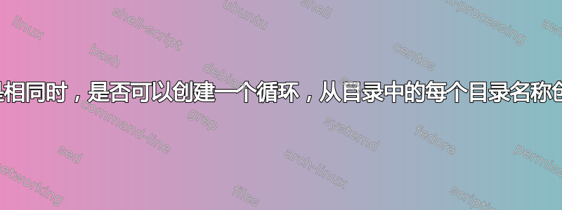 当目录并不总是相同时，是否可以创建一个循环，从目录中的每个目录名称创建一个变量？