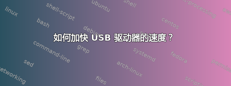 如何加快 USB 驱动器的速度？