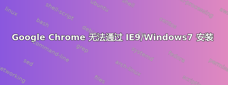 Google Chrome 无法通过 IE9/Windows7 安装