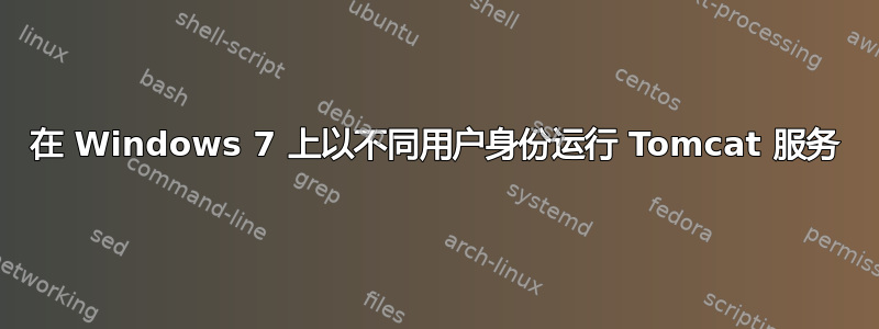 在 Windows 7 上以不同用户身份运行 Tomcat 服务