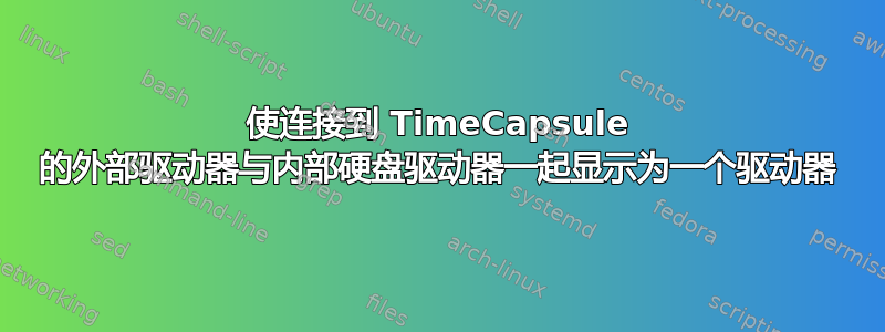 使连接到 TimeCapsule 的外部驱动器与内部硬盘驱动器一起显示为一个驱动器